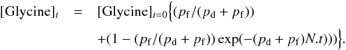 Mathematical equation: \begin{eqnarray} [{\rm Glycine}]_t&=&[{\rm Glycine}]_{t=0}\Big\{(p_{\rm f}/(p_{\rm d} + p_{\rm f}))\nonumber \\ && + (1-( p_{\rm f}/(p_{\rm d} + p_{\rm f})) \exp (-(p_{\rm d} + p_{\rm f}) N.t)))\Big\} . \end{eqnarray}