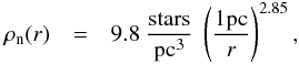 Mathematical equation: \begin{eqnarray} \rho_{\rm n}(r) & = & 9.8\ {\rm stars\over pc^3}\ \left( {1{\rm pc} \over r}\right)^{2.85}, \label{eq:pap1} \end{eqnarray}