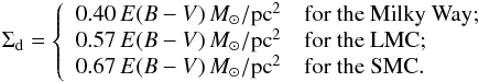 Mathematical equation: \appendix \setcounter{section}{1} \begin{eqnarray} \Sigma_{\rm d} = \left\{ \begin{array}{ll} 0.40\,E(B-V)\, {M_\odot/{\rm pc}^2} & \mbox{for the Milky Way};\\ 0.57\,E(B-V)\, {M_\odot/{\rm pc}^2} & \mbox{for the LMC};\\ 0.67\,E(B-V)\, {M_\odot/{\rm pc}^2} & \mbox{for the SMC}. \end{array} \right. \end{eqnarray}