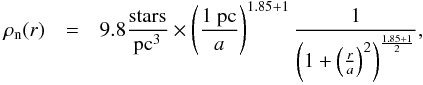 Mathematical equation: \begin{eqnarray} \label{eq:SMBT_EFF} \rho_{\rm n}(r) & = & 9.8 {\rm stars\over pc^3}\times \left({1~{\rm pc} \over a}\right)^{1.85+1} {1 \over \left(1+ \left({r\over a}\right)^2\right)^{{1.85+1\over 2}}}, \end{eqnarray}