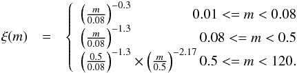 Mathematical equation: \begin{eqnarray} \label{eq:IMF} \xi(m) & = & \left\{ \begin{array}{c} \left({m\over 0.08}\right)^{-0.3} \hfill 0.01 <= m < 0.08 \\ \left({m\over 0.08}\right)^{-1.3} \hfill 0.08 <= m < 0.5 \\ \left({0.5\over 0.08}\right)^{-1.3}\times\left({m\over 0.5}\right)^{-2.17} \hfill 0.5 <= m < 120. \end{array} \right. \end{eqnarray}