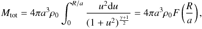 Mathematical equation: \begin{eqnarray} M_{\rm tot} = 4\pi a^3\rho_0 \int_0^{R/a} {u^2{\rm d}u\over (1+u^2)^{\gamma+1\over 2}} = 4\pi a^3\rho_0 F\left({R\over a}\right), \end{eqnarray}