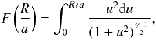 Mathematical equation: \begin{eqnarray} F\left({R\over a}\right) = \int_0^{R/a} {u^2{\rm d} u\over (1+u^2)^{\gamma+1\over 2}}, \end{eqnarray}