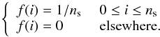 Mathematical equation: \appendix \setcounter{section}{3} \begin{equation} \left\{ \begin{array}{ll} f(i)=1 / n_{\rm s} & \mbox{ } 0\leq i\leq n_{\rm s} \\ f(i)=0 & \mbox{ elsewhere.} \end{array} \right. \end{equation}