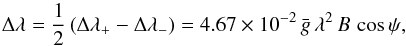 Mathematical equation: \appendix \setcounter{section}{3} \begin{equation} \Delta \lambda = \frac{1}{2} \left(\Delta \lambda_+ - \Delta \lambda_- \right) = 4.67 \times 10^{-2} \, \bar{g} \,\lambda^2 \,B \,\cos\psi,\vspace{-5mm} \end{equation}