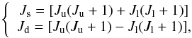 Mathematical equation: \appendix \setcounter{section}{3} \begin{equation} \left\{ \begin{array}{c} J_{\rm s} = [J_{\rm u}(J_{\rm u}+1) + J_{\rm l}(J_{\rm l} + 1)] \\ J_{\rm d} = [J_{\rm u}(J_{\rm u}+1) - J_{\rm l}(J_{\rm l} + 1)] , \end{array} \right.\vspace{-2mm} \end{equation}