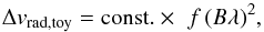 Mathematical equation: \begin{equation} \label{eq:toyscaling} \Delta v_{\rm{rad, toy}} = \mathrm{const.} \times \, \,f \, (B \lambda)^{2}, \end{equation}