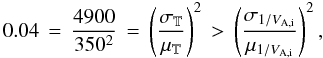 Mathematical equation: \begin{equation} 0.04\,=\,\frac{4900}{350^2}\,=\,\left(\frac{\sigma_\compd}{\mu_\compd}\right)^2 \,>\,\left(\frac{\sigma_{{1/V_\mathrm{A,i}}}}{\mu_{{1/V_\mathrm{A,i}}}}\right)^2 ,\label{eq:uplima} \end{equation}