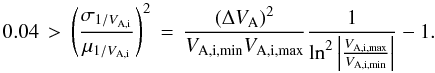 Mathematical equation: \begin{equation} 0.04 \,>\, \left(\frac{\sigma_{1/V_\mathrm{A,i}}}{\mu_{1/V_\mathrm{A,i}}}\right)^2 \,=\, \frac{(\Delta V_\mathrm{A})^2}{V_\mathrm{A,i,min}V_\mathrm{A,i,max}}\frac{1}{\ln^2{\left|\frac{V_\mathrm{A,i,max}}{V_\mathrm{A,i,min}}\right|}}-1 .\label{eq:vamax} \end{equation}