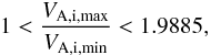 Mathematical equation: \begin{equation} 1 < \frac{V_\mathrm{A,i,max}}{V_\mathrm{A,i,min}} < 1.9885 , \label{eq:vainterval} \end{equation}