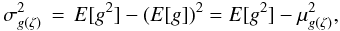 Mathematical equation: \appendix \setcounter{section}{1} \begin{equation} \sigma_{g(\zeta)}^2 \,=\, E[g^2]-(E[g])^2=E[g^2]-\mu_{g(\zeta)}^2 , \label{eq:sigmag} \end{equation}