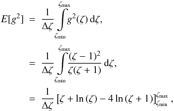 Mathematical equation: \appendix \setcounter{section}{1} \begin{eqnarray} E[g^2] &=& \frac{1}{\Delta\zeta}\int\limits_{\vmin{\zeta}}^{\vmax{\zeta}}\!\!g^2(\zeta)\,\mathrm{d}\zeta , \nonumber \\ &=&\frac{1}{\Delta\zeta}\int\limits_{\vmin{\zeta}}^{\vmax{\zeta}}\!\! \frac{(\zeta-1)^2}{\zeta (\zeta+1)}\,\mathrm{d}\zeta , \nonumber \\ &=&\frac{1}{\Delta\zeta}\left[\zeta+\ln{(\zeta)}-4\ln{(\zeta+1)}\right]_{\vmin{\zeta}}^{\vmax{\zeta}} , \end{eqnarray}
