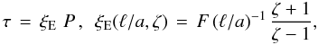 Mathematical equation: \begin{equation} \tau \,=\, \xi_\mathrm{E}\,\,P \,,\,\,\,\xi_\mathrm{E}(\ella,\zeta) \,=\, F \, (\ella)^{-1} \, \frac{\zeta + 1}{\zeta - 1} , \label{eq:resonabs} \end{equation}