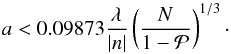 Mathematical equation: \begin{equation} a< 0.09873\frac{\lambda}{|n|}\left(\frac{N}{1-\mathcal{P}}\right)^{1/3}\cdot \label{gultig} \end{equation}