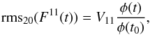 Mathematical equation: \appendix \setcounter{section}{1} \begin{equation} {\rm rms}_{20}(F^{11} (t)) = V_{11} \frac {\phi(t)} {\phi(t_0)}, \label{eq:11final} \end{equation}