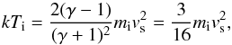 Mathematical equation: \begin{equation} \label{for:1} kT_{\rm i} = \frac{2(\gamma-1)}{(\gamma+1)^2}m_{\rm i}v_{\rm s}^2 = \frac{3}{16}m_{\rm i}v_{\rm s}^2, \end{equation}