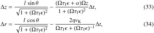 Mathematical equation: \begin{eqnarray} \Delta z&=&\frac{l\,\sin\theta}{\sqrt{1+(\Omega\tau_{\rm f}\epsilon)^2}} -\frac{(\Omega\tau_{\rm f}\epsilon+\alpha)\Omega z}{1+(\Omega\tau_{\rm f}\epsilon)^2}\Delta t, \label{eq:deltaz}\\ \Delta r&=&\frac{l\,\cos\theta}{\sqrt{1+(\Omega\tau_{\rm f}\epsilon)^2}}-\frac{2\eta v_{\rm K}}{\Omega\tau_{\rm f} \epsilon + (\Omega\tau_{\rm f} \epsilon )^{-1}}\Delta t,\label{eq:deltar} \end{eqnarray}
