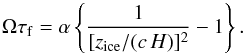Mathematical equation: \begin{equation} \Omega\tau_{\rm f}= \alpha\left\{\frac{1}{[ z_{\rm ice}/(c\,H)]^2}-1\right\}. \end{equation}