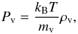 Mathematical equation: \begin{eqnarray} P_{\rm v}=\frac{k_{\rm B}T}{m_{\rm v}}\rho_{\rm v}, \end{eqnarray}