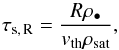 Mathematical equation: \begin{eqnarray} \tau_{\rm s,\, R} = \frac{R \rho_\bullet}{v_{\rm th} \rho_{\rm sat}}, \end{eqnarray}
