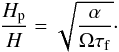Mathematical equation: \begin{equation} \frac{H_{\rm p}}{H}=\sqrt{\frac{\alpha}{\Omega\tau_{\rm f}}}\cdot \label{eq:randomwalk_hphgwrong} \end{equation}