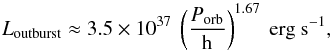 Mathematical equation: \begin{equation} \label{eq:ucxb:lburst_he} L_\mathrm{outburst} \approx 3.5 \times 10^{37}\ \left( \frac{P_\mathrm{orb}}{\mathrm{h}} \right)^{1.67}\ \mbox{erg s}^{-1}, \end{equation}