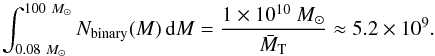 Mathematical equation: \appendix \setcounter{section}{1} \begin{equation} \label{eq:ucxb:nbin} \int_{0.08\ M_{\odot}}^{100\ M_{\odot}} N_\mathrm{binary}(M)\, \mathrm{d}M = \frac{1 \times 10^{10}\ M_{\odot}}{\bar{M}_\mathrm{T}} \approx 5.2 \times 10^{9}. \end{equation}