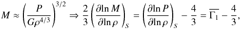 Mathematical equation: \begin{equation} M \approx \left(P\over{G \rho^{4/3}}\right)^{3/2} \Rightarrow {2\over{3}} \left(\partial {\rm ln}\, M\over {\partial {\rm ln} \,\rho}\right)_S = \left(\partial {\rm ln}\, P\over {\partial {\rm ln} \,\rho}\right)_S - {4\over{3}} = \overline{\Gamma_1} - {4\over{3}}, \end{equation}