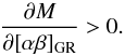 Mathematical equation: \begin{equation} { {\partial M\over{\partial [\alpha\beta]_{\rm GR}}}} > 0. \end{equation}