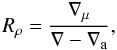 Mathematical equation: \begin{equation} R_\rho={\nabla_\mu\over\nabla-\nabla_\mr{a}},\label{rrha} \end{equation}