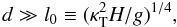 Mathematical equation: \begin{equation} d \gg l_0\equiv(\kt^2H/g)^{1/4}, \label{l0} \end{equation}
