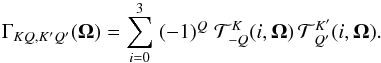 Mathematical equation: \begin{equation} \Gamma_{K Q, K' Q'} (\vec \Omega) = \sum_{i=0}^3 \; (-1)^Q \; {\mathcal T}^K_{-Q}(i,\vec\Omega) \, {\mathcal T}^{K'}_{\,Q'}(i,\vec\Omega) . \end{equation}