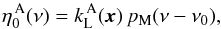 Mathematical equation: \begin{equation} \eta_0^{\, \rm A}(\nu) = k_{\rm L}^{\, \rm A}(\vec{x}) \, p_{\rm M}(\nu - \nu_0) , \end{equation}
