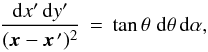 Mathematical equation: \begin{equation} \frac{{\rm d} x' \, {\rm d} y'}{(\vec x - \vec x^{\,\prime})^2} \, = \, \tan \theta \; {\rm d} \theta \, {\rm d} \alpha , \end{equation}
