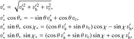 Mathematical equation: \begin{eqnarray} && \varv'_{\ast} = \sqrt{\varv_{\rm a}^{\prime 2} + \varv_{\rm b}^{\prime 2} + \varv_{\rm c}^2} , \nonumber \\ &&\varv'_{\ast} \, \cos \theta_{\ast} = -\sin \theta \, \varv'_{\rm a} + \cos \theta \, \varv_{\rm c} , \nonumber \\ &&\varv'_{\ast} \, \sin \theta_{\ast} \, \cos \chi_{\ast} = (\cos \theta \, \varv'_{\rm a} + \sin \theta \, \varv_{\rm c}) \cos \chi -\sin \chi \, \varv'_{\rm b} , \\ &&\varv'_{\ast} \, \sin \theta_{\ast} \, \sin \chi_{\ast} = (\cos \theta \, \varv'_{\rm a} + \sin \theta \, \varv_{\rm c}) \sin \chi + \cos \chi \, \varv'_{\rm b} \nonumber , \end{eqnarray}