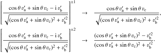 Mathematical equation: \begin{eqnarray} \left[ \frac{\cos \theta \, \varv'_{\rm a} + \sin \theta \, \varv_{\rm c} - {\rm i} \, \varv'_{\rm b}}{\sqrt{(\cos \theta \, \varv'_{\rm a} + \sin \theta \, \varv_{\rm c})^2 + \varv_{\rm b}^{\prime 2}}} \right]^{\pm 1} & \rightarrow & \frac{\cos \theta \, \varv'_{\rm a} + \sin \theta \, \varv_{\rm c}} {\sqrt{(\cos \theta \, \varv'_{\rm a} + \sin \theta \, \varv_{\rm c})^2 + \varv_{\rm b}^{\prime 2}}} , \nonumber \\ \left[ \frac{\cos \theta \, \varv'_{\rm a} + \sin \theta \, \varv_{\rm c} - {\rm i} \, \varv'_{\rm b}}{\sqrt{(\cos \theta \, \varv'_{\rm a} + \sin \theta \, \varv_{\rm c})^2 + \varv_{\rm b}^{\prime 2}}} \right]^{\pm 2} & \rightarrow& \frac{(\cos \theta \, \varv'_{\rm a} + \sin \theta \, \varv_{\rm c})^2 - \varv_{\rm b}^{\prime 2}}{(\cos \theta \, \varv'_{\rm a} + \sin \theta \, \varv_{\rm c})^2 + \varv_{\rm b}^{\prime 2}} \cdot \end{eqnarray}