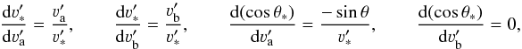Mathematical equation: \begin{equation} \frac{{\rm d} \varv'_{\ast}}{{\rm d} \varv'_{\rm a}} = \frac{\varv'_{\rm a}}{\varv'_{\ast}} , \qquad \frac{{\rm d} \varv'_{\ast}}{{\rm d} \varv'_{\rm b}} = \frac{\varv'_{\rm b}}{\varv'_{\ast}} , \qquad \frac{{\rm d} (\cos \theta_{\ast})}{{\rm d} \varv'_{\rm a}} = \frac{-\sin \theta}{\varv'_{\ast}} , \qquad \frac{{\rm d} (\cos \theta_{\ast})}{{\rm d} \varv'_{\rm b}} = 0 , \end{equation}