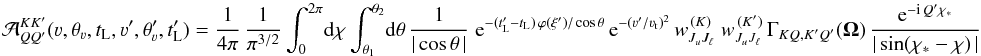 Mathematical equation: \begin{equation} {\mathcal A}^{K K'}_{Q Q'} (\varv, \theta_{\varv}, t_{\rm L}, \varv', \theta'_{\varv}, t'_{\rm L}) = \frac{1}{4 \pi} \, \frac{1}{\pi^{3/2}} \int_0^{2 \pi} \! {\rm d}\chi \int_{\theta_1}^{\theta_2} \! {\rm d} \theta \, \frac{1}{|\cos \theta \,|} \; {\rm e}^{- (t'_{\rm L} - t_{\rm L}) \, \varphi(\xi') / \cos \theta} \, {\rm e}^{-(\varv' / \varv_{\rm t})^2} \, w^{\, (K)}_{J_u J_\ell} \; w^{\, (K')}_{J_u J_\ell} \, \Gamma_{K Q, K' Q'} (\vec \Omega) \, \frac{{\rm e}^{-{\rm i}\, Q'\chi_{\ast}}}{|\sin (\chi_{\ast} - \chi) \,|} \end{equation}