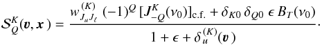 Mathematical equation: \begin{equation} {\mathcal S}^K_Q(\vec\varv, \vec x\,) = \frac{w^{\, (K)}_{J_u J_\ell} \; (-1)^Q \, [ J^K_{-Q}(\nu_0)]_{\rm c.f.} + \delta_{K0} \, \delta_{Q0} \; \epsilon \, B_T(\nu_0)}{1+ \epsilon+ \delta_{\,u}^{\, (K)}(\vec\varv \,)} \cdot \end{equation}