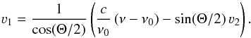 Mathematical equation: \begin{equation} \varv_1= \frac{1}{\cos(\Theta/2)} \left( \frac{c}{\nu_0} \, (\nu - \nu_0) - \sin(\Theta/2) \, \varv_2 \right) . \label{Eq:v1} \end{equation}