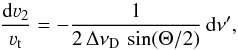 Mathematical equation: \begin{equation} \frac{{\rm d} \varv_2}{\varv_{\rm t}} = -\frac{1}{2 \, \Delta \nu_{\rm D} \, \sin(\Theta/2)} \, {\rm d}\nu' , \end{equation}