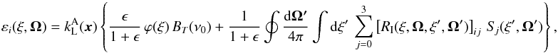 Mathematical equation: \begin{equation} \varepsilon_i(\xi, \vec \Omega) = k_{\rm L}^{\rm A}(\vec{x}) \left\{ \frac{\epsilon}{1 + \epsilon} \, \varphi(\xi) \, B_T(\nu_0) + \frac{1}{1 + \epsilon} \oint \frac{{\rm d} \vec{\Omega'}}{4 \pi} \int {\rm d}\xi' \, \sum_{j=0}^3 \left[ R_{\rm I}(\xi,\vec \Omega,\xi',\vec \Omega') \right]_{ij} \, S_{\! j} (\xi', \vec \Omega') \right\} , \end{equation}
