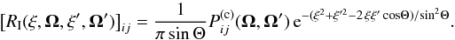 Mathematical equation: \begin{equation} \left[ R_{\rm I}(\xi,\vec \Omega,\xi',\vec \Omega') \right]_{ij} = \frac{1}{\pi \sin \Theta} P_{ij}^{({\rm c})} (\vec \Omega, \vec \Omega') \, {\rm e}^{-(\xi^2 + \xi^{\prime 2} - 2 \, \xi \xi' \cos \! \Theta) / \! \sin^2 \! \Theta} . \label{Eq:RI} \end{equation}