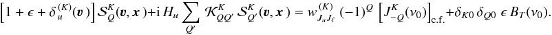 Mathematical equation: \begin{equation} \left[ 1 + \epsilon + \delta_{\,u}^{\,(K)} (\vec\varv \,) \right] {\mathcal S}^K_Q(\vec\varv, \vec x\,) + {\rm i} \, H_u \sum_{Q'} \, {\mathcal K}^K_{QQ'}\,{\mathcal S}^K_{Q'}(\vec \varv, \vec x\,) = w^{\,(K)}_{J_u J_\ell} \; (-1)^Q \, \left[ J^K_{-Q}(\nu_0) \right]_{\rm c.f.} + \delta_{K0} \, \delta_{Q0} \; \epsilon \, B_T(\nu_0) . \label{Eq:SF_SEE} \end{equation}