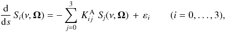 Mathematical equation: \begin{equation} \frac{\rm d}{{\rm d} s} \, S_{\! i}(\nu,\vec\Omega) = - \sum_{j=0}^3 \, K_{ij}^{\, \rm A} \; S_{\!\! j}(\nu,\vec\Omega) \, + \, \varepsilon_i \qquad (i=0,\ldots,3) , \end{equation}