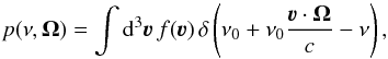 Mathematical equation: \begin{equation} p(\nu, \vec{\Omega}) = \int {\rm d}^3 \vec{\varv} \, f(\vec{\varv}) \, \delta \left( \nu_0 + \nu_0 \frac{\vec{\varv} \cdot \vec{\Omega}}{c} - \nu \right) , \label{Eq:abs_prof} \end{equation}