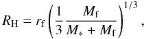 Mathematical equation: \begin{equation} R_{\rm H}= r_{\rm f} \left( {1\over 3} {M_{\rm f} \over M_\ast + M_{\rm f}} \right)^{1/3}, \end{equation}