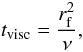 Mathematical equation: \begin{equation} t_{\rm visc}={r_{\rm f}^2 \over \nu}, \end{equation}