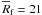 Mathematical equation: \hbox{$\overline{R}_{\rm f}=21$}