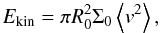Mathematical equation: \begin{equation} E_{\rm kin} = \pi R_0^2 \Sigma_0 \left\langle v^2 \right\rangle, \end{equation}